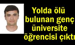 Yolda ölü bulunan genç üniversite öğrencisi çıktı