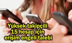 Yüksek takipçili 15 hesap için erişim engeli talebi