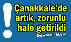 Çanakkale’de artık zorunlu hale getirildi