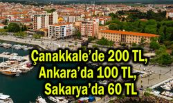 Çanakkale’de 200 TL, Ankara’da 100 TL, Sakarya’da 60 TL
