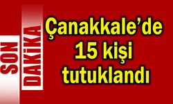 Çanakkale’de 15 kişi tutuklandı
