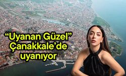 “Uyanan Güzel” Çanakkale’de uyanıyor