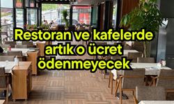 Restoran ve kafelerde artık o ücret ödenmeyecek