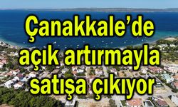 Çanakkale’de açık artırmayla satışa çıkıyor!