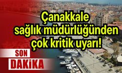 Çanakkale sağlık müdürlüğünden çok kritik uyarı!