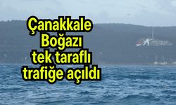 Çanakkale Boğazı tek taraflı trafiğe açıldı