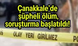 Çanakkale’de şüpheli ölüm, soruşturma başlatıldı!