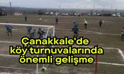 Çanakkale'de köy turnuvalarında önemli gelişme