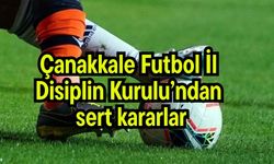 Çanakkale Futbol İl Disiplin Kurulu'ndan sert kararlar