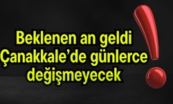 Beklenen an geldi, Çanakkale’de günlerce değişmeyecek!