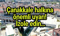 Çanakkale halkına önemli uyarı! İzole edin...
