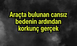 Araçta bulunan cansız bedenin ardından korkunç gerçek