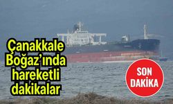 Çanakkale Boğaz’ında hareketli dakikalar!