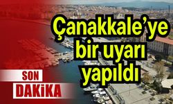 Çanakkale’ye bir uyarı yapıldı
