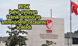 PFDK, bahis oynayan teknik direktör ve antrenörlerin cezalarını açıkladı