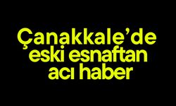 Çanakkale’de eski esnaftan acı haber