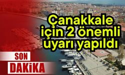 Çanakkale için 2 önemli uyarı yapıldı