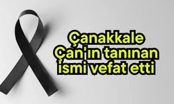 Çanakkale Çan'ın tanınan ismi vefat etti