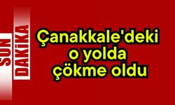Çanakkale'deki o yolda çökme oldu