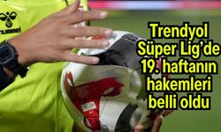 Trendyol Süper Lig’de 19. haftanın hakemleri belli oldu