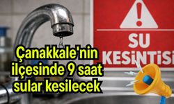 Çanakkale'nin ilçesinde 9 saat sular kesilecek