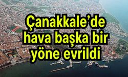 Çanakkale’de hava başka bir yöne evrildi