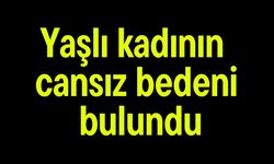 Yaşlı kadının cansız bedeni bulundu