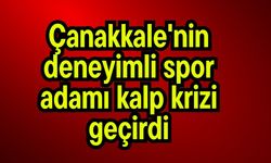 Çanakkale'nin deneyimli spor adamı kalp krizi geçirdi
