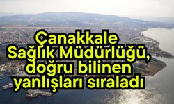 Çanakkale Sağlık Müdürlüğü, doğru bilinen yanlışları sıraladı