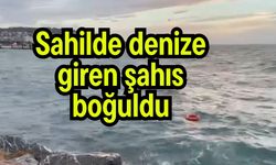 Sahilde denize giren şahıs boğuldu