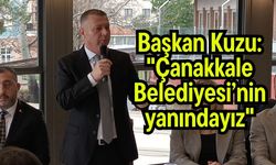 Başkan Kuzu: "Çanakkale Belediyesi’nin yanındayız"