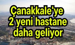 Çanakkale'ye 2 yeni hastane daha geliyor