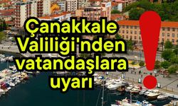 Çanakkale Valiliği'nden vatandaşlara uyarı!