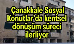 Çanakkale Sosyal Konutlar'da kentsel dönüşüm süreci ilerliyor (Video)