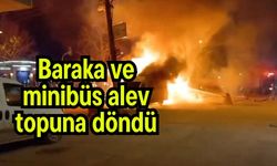 Baraka ve minibüs alev topuna döndü