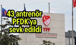 43 antrenör PFDK'ya sevk edildi