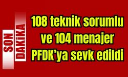 108 teknik sorumlu ve 104 menajer bahis soruşturması kapsamında PFDK'ya sevk edildi