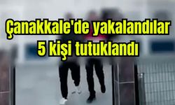 Çanakkale'de yakalandılar, 5 kişi tutuklandı (Video)