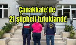 Çanakkale'de 21 şüpheli tutuklandı