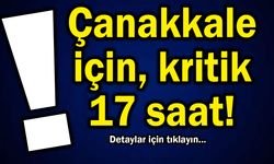 Çanakkale ve çevresi için kritik 17 saat!