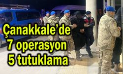 Çanakkale’de 7 operasyon, 5 tutuklama