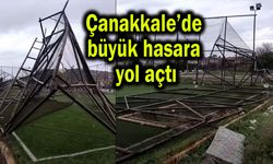 Çanakkale’de büyük hasara yol açtı