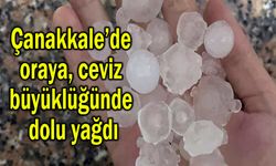 Çanakkale’de orada ceviz büyüklüğünde dolu yağdı