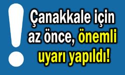 Çanakkale için az önce önemli uyarı yapıldı!