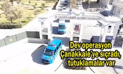 Operasyon Çanakkale’ye sıçradı, tutuklamalar var