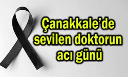 Çanakkale’de sevilen doktorun acı günü