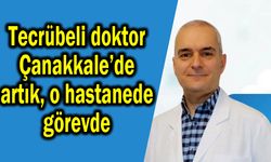 Tecrübeli doktor Çanakkale’de artık o hastanede