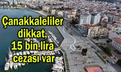 Çanakkaleliler dikkat, 15 bin lira cezası var
