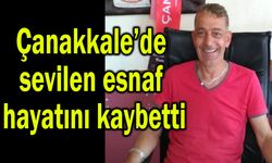 Çanakkale’de sevilen esnaf hayatını kaybetti