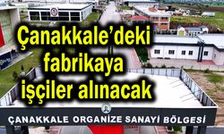 Çanakkale’deki fabrikaya işçiler alınacak